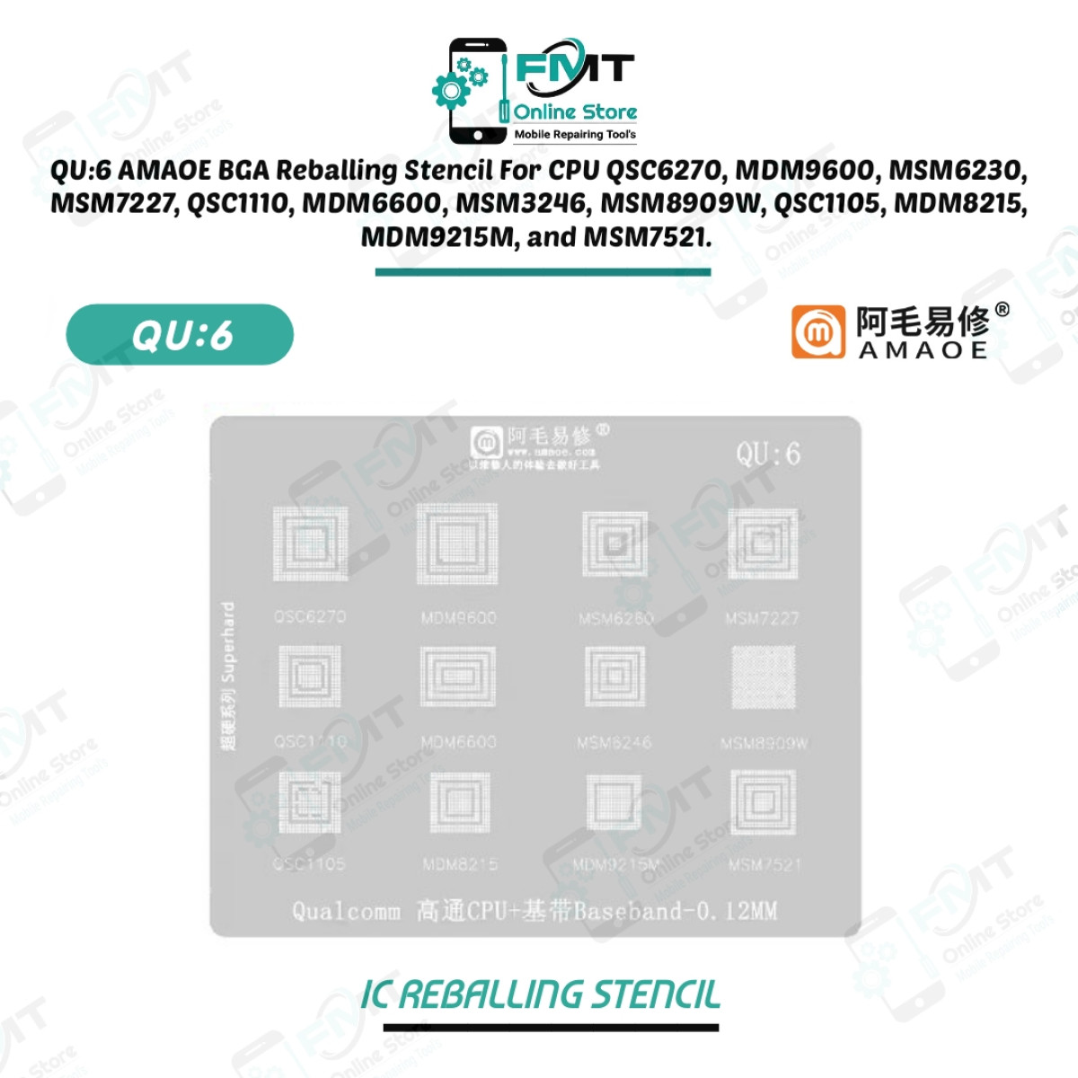 QU:6 AMAOE BGA Reballing Stencil For CPU QSC6270, MDM9600, MSM6230, MSM7227, QSC1110, MDM6600, MSM3246, MSM8909W, QSC1105, MDM8215, MDM9215M, and MSM7521.